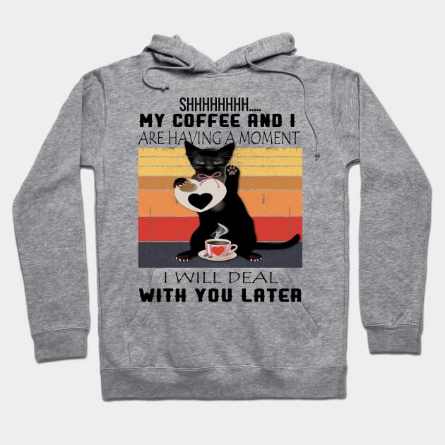 MY COFFEE AND I ARE HAVING A MOMENT I WILL DEAL WITH YOU LATER Hoodie by care store